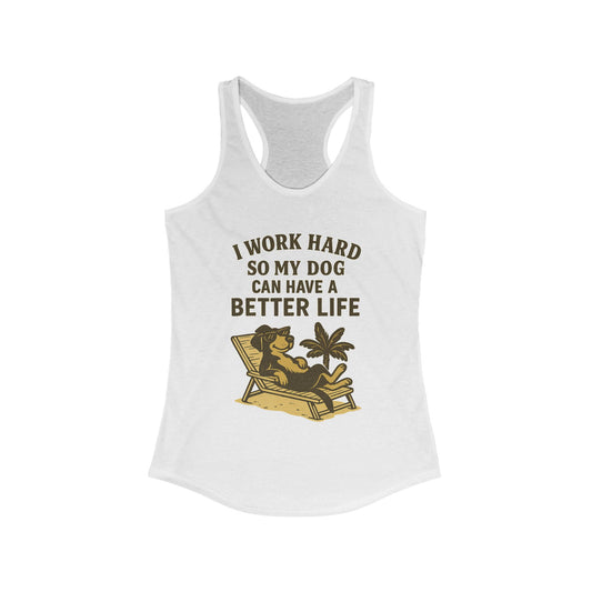 I Work Hard So My Dog Can Have a Better Life – Women’s Racerback Tank Top